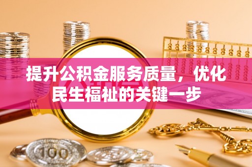 虾峙提升公积金服务质量，优化民生福祉的关键一步