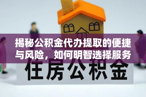 虾峙揭秘公积金代办提取的便捷与风险，如何明智选择服务？