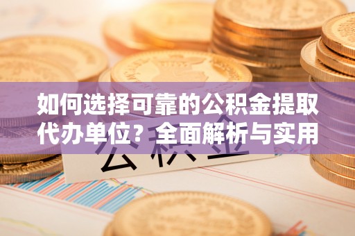虾峙如何选择可靠的公积金提取代办单位？全面解析与实用指南