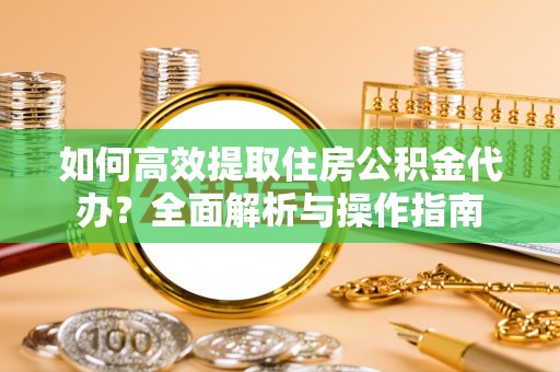 虾峙如何高效提取住房公积金代办？全面解析与操作指南