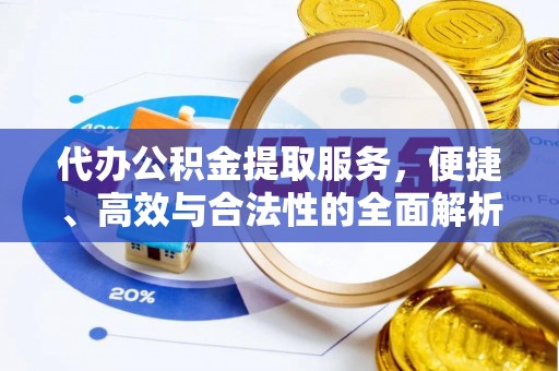 虾峙代办公积金提取服务，便捷、高效与合法性的全面解析