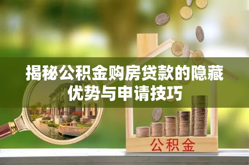虾峙揭秘公积金购房贷款的隐藏优势与申请技巧