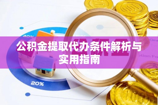 虾峙公积金提取代办条件解析与实用指南