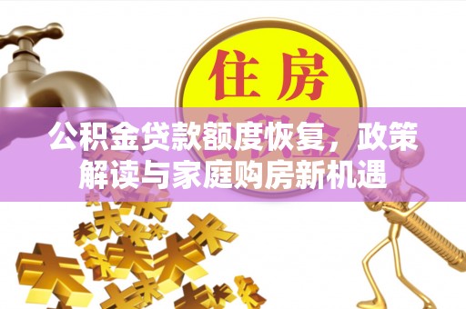 虾峙公积金贷款额度恢复，政策解读与家庭购房新机遇