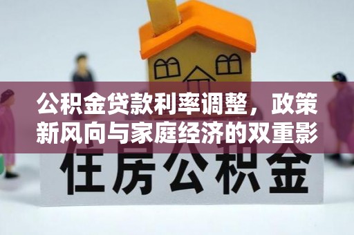 虾峙公积金贷款利率调整，政策新风向与家庭经济的双重影响