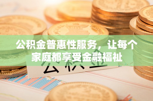 虾峙公积金普惠性服务，让每个家庭都享受金融福祉