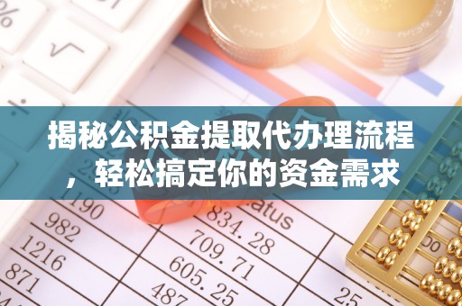 虾峙揭秘公积金提取代办理流程，轻松搞定你的资金需求