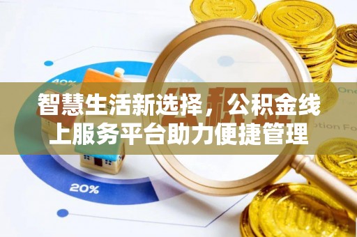 虾峙智慧生活新选择，公积金线上服务平台助力便捷管理