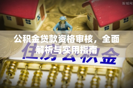 虾峙公积金贷款资格审核，全面解析与实用指南