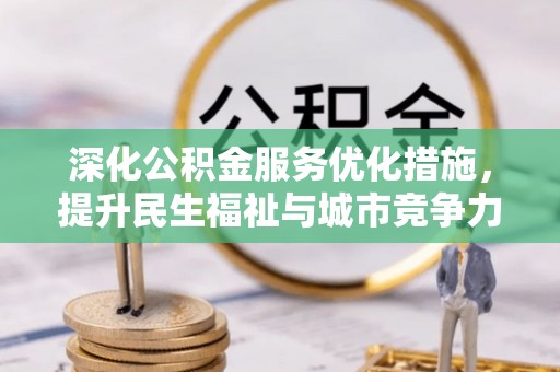 虾峙深化公积金服务优化措施，提升民生福祉与城市竞争力