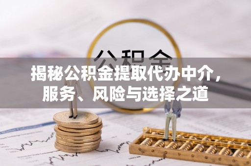 虾峙揭秘公积金提取代办中介，服务、风险与选择之道