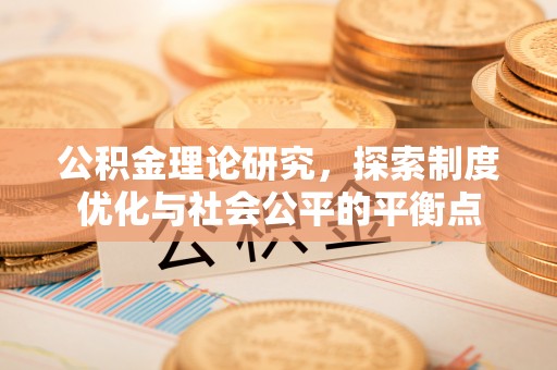 虾峙公积金理论研究，探索制度优化与社会公平的平衡点