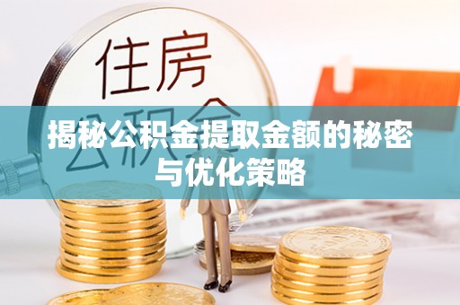 虾峙揭秘公积金提取金额的秘密与优化策略