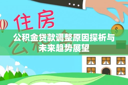 虾峙公积金贷款调整原因探析与未来趋势展望
