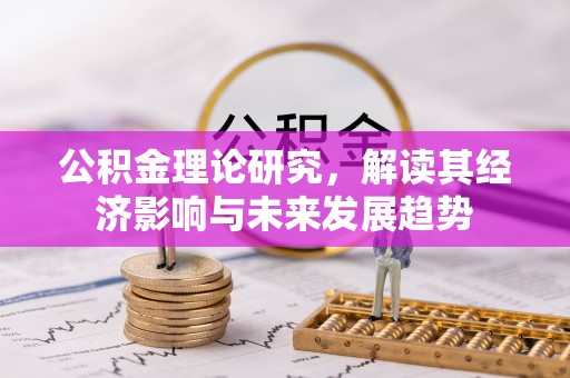 虾峙公积金理论研究，解读其经济影响与未来发展趋势