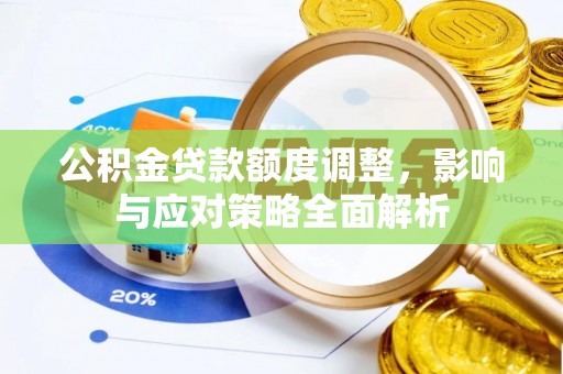 虾峙公积金贷款额度调整，影响与应对策略全面解析