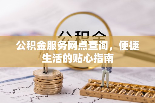 虾峙公积金服务网点查询，便捷生活的贴心指南