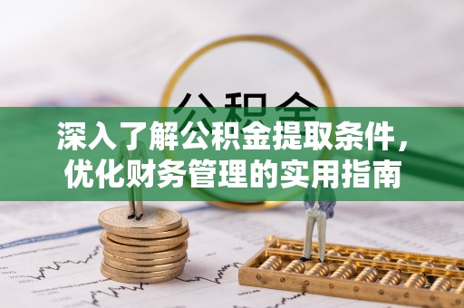 虾峙深入了解公积金提取条件，优化财务管理的实用指南