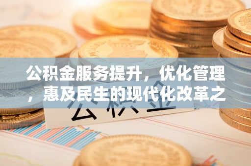 虾峙公积金服务提升，优化管理，惠及民生的现代化改革之路