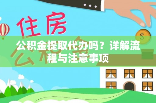 虾峙公积金提取代办吗？详解流程与注意事项