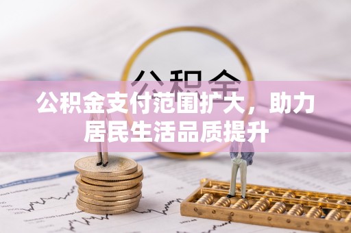 虾峙公积金支付范围扩大，助力居民生活品质提升