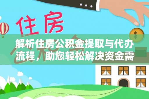 虾峙解析住房公积金提取与代办流程，助您轻松解决资金需求
