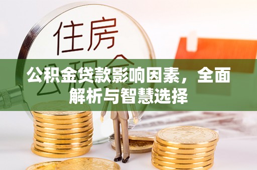 虾峙公积金贷款影响因素，全面解析与智慧选择
