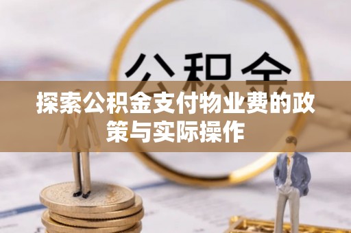 虾峙探索公积金支付物业费的政策与实际操作