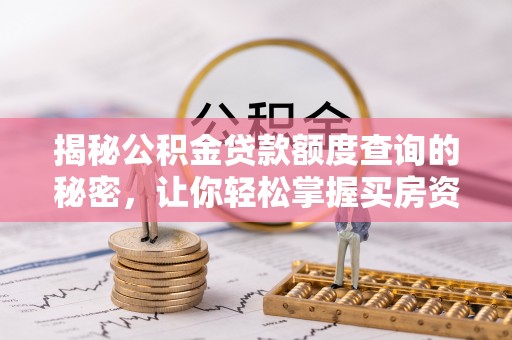 虾峙揭秘公积金贷款额度查询的秘密，让你轻松掌握买房资金规划
