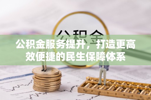 虾峙公积金服务提升，打造更高效便捷的民生保障体系