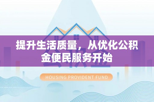 虾峙提升生活质量，从优化公积金便民服务开始