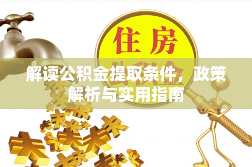 虾峙解读公积金提取条件，政策解析与实用指南