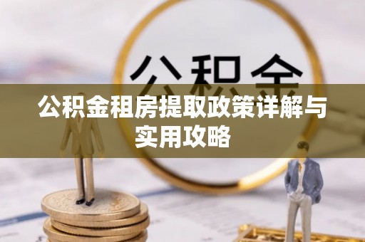 虾峙公积金租房提取政策详解与实用攻略