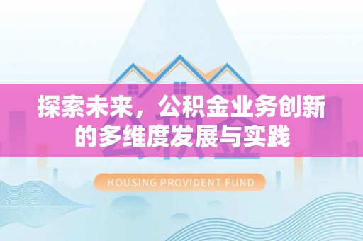虾峙探索未来，公积金业务创新的多维度发展与实践