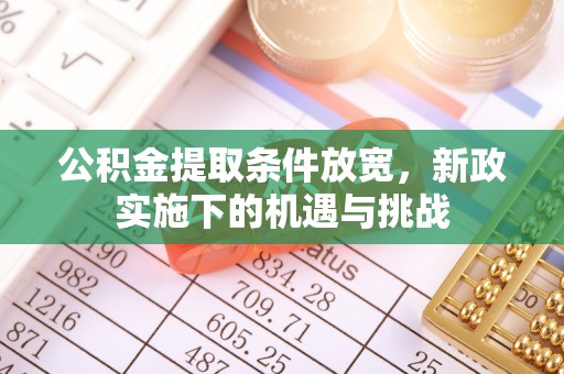 虾峙公积金提取条件放宽，新政实施下的机遇与挑战