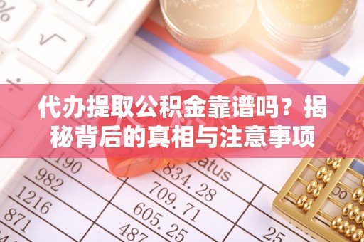 虾峙代办提取公积金靠谱吗？揭秘背后的真相与注意事项