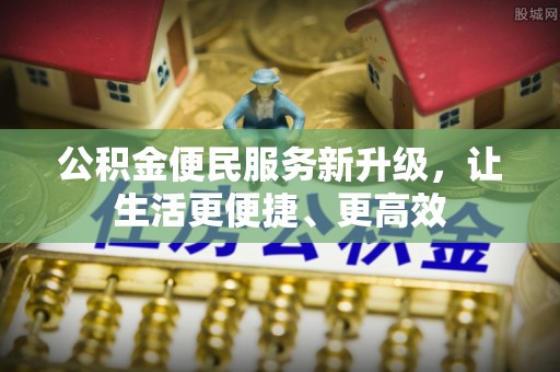 虾峙公积金便民服务新升级，让生活更便捷、更高效