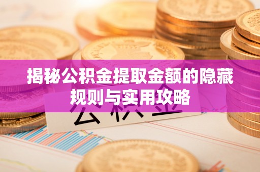虾峙揭秘公积金提取金额的隐藏规则与实用攻略