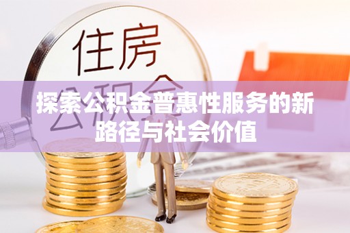 虾峙探索公积金普惠性服务的新路径与社会价值