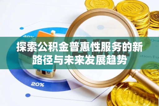 虾峙探索公积金普惠性服务的新路径与未来发展趋势