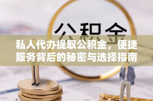 虾峙私人代办提取公积金，便捷服务背后的秘密与选择指南