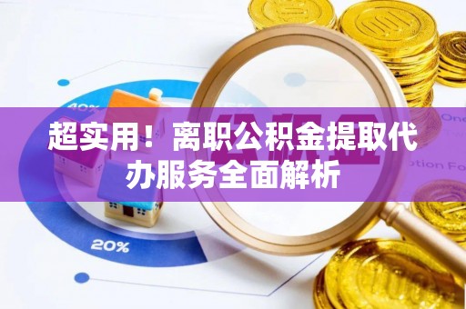 虾峙超实用！离职公积金提取代办服务全面解析