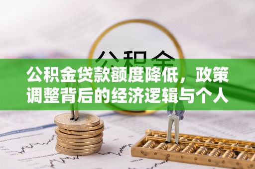 虾峙公积金贷款额度降低，政策调整背后的经济逻辑与个人应对策略