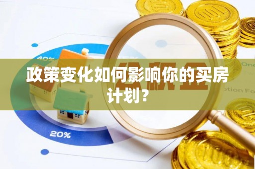 虾峙政策变化如何影响你的买房计划？