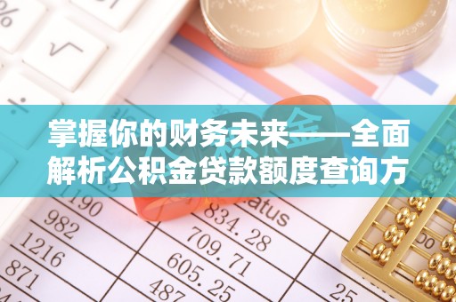 虾峙掌握你的财务未来——全面解析公积金贷款额度查询方法