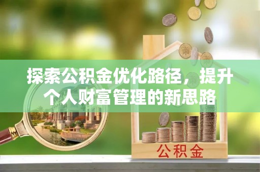 虾峙探索公积金优化路径，提升个人财富管理的新思路