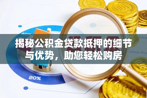 虾峙揭秘公积金贷款抵押的细节与优势，助您轻松购房