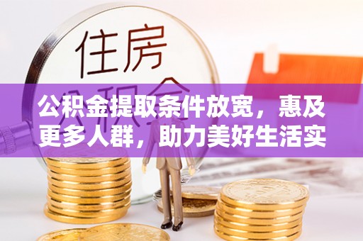 虾峙公积金提取条件放宽，惠及更多人群，助力美好生活实现
