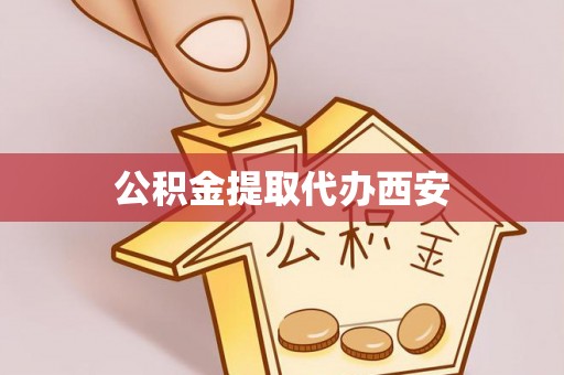虾峙公积金提取代办西安