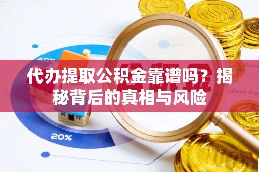 虾峙代办提取公积金靠谱吗？揭秘背后的真相与风险